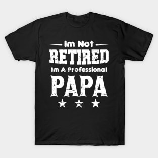 I'm Not Retired I'm A Professional Papa,fathers day T-Shirt